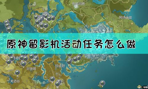 原神奇特的留影机任务完成攻略