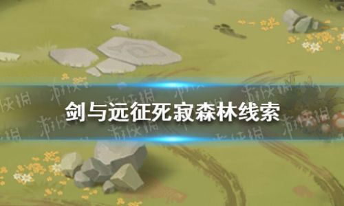 剑与远征死寂森林线索在哪?死寂森林三处位置